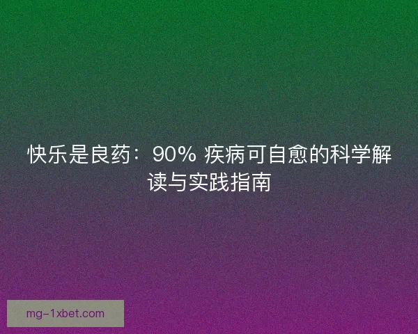 快乐是良药：90% 疾病可自愈的科学解读与实践指南
